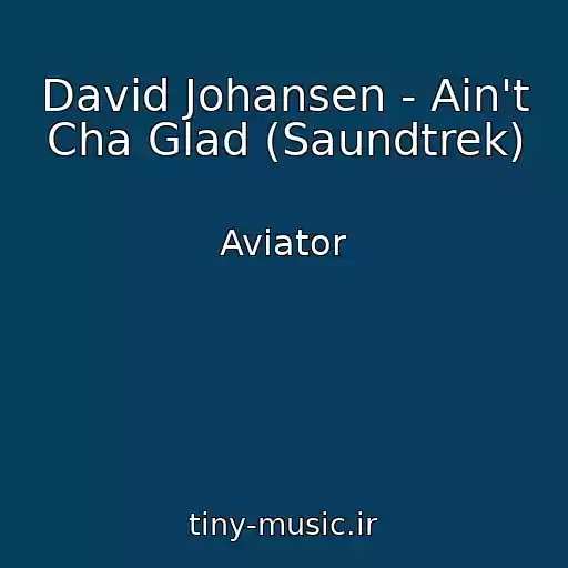 کاور آهنگ David Johansen - Ain't Cha Glad (Saundtrek) از Aviator