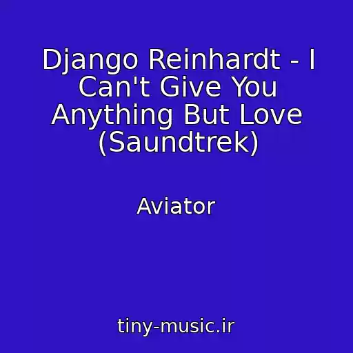 کاور آهنگ Django Reinhardt - I Can't Give You Anything But Love (Saundtrek) از Aviator