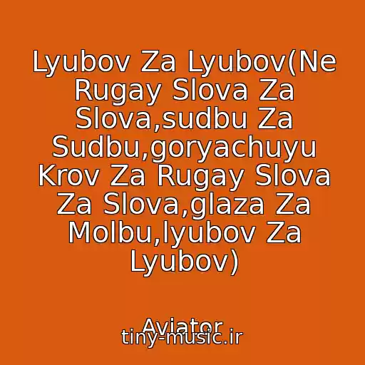 کاور آهنگ Lyubov Za Lyubov(Ne Rugay Slova Za Slova,sudbu Za Sudbu,goryachuyu Krov Za Rugay Slova Za Slova,glaza Za Molbu,lyubov Za Lyubov) از Aviator