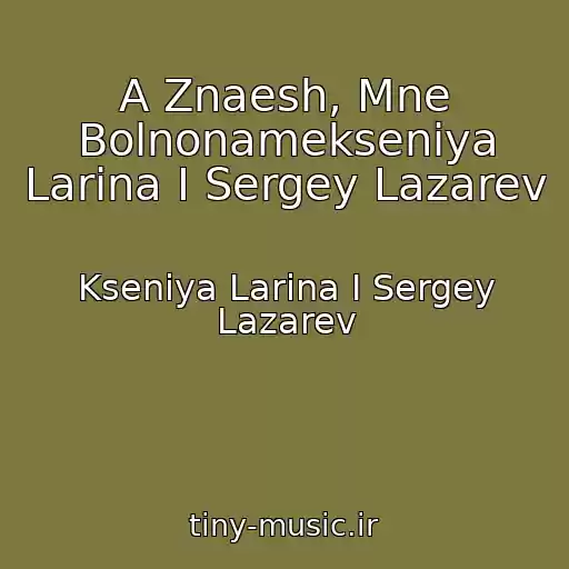 کاور آهنگ A Znaesh, Mne Bolnonamekseniya Larina I Sergey Lazarev از Kseniya Larina I Sergey Lazarev