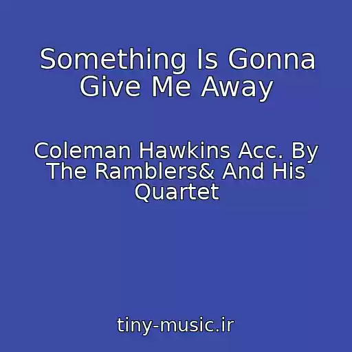 کاور آهنگ Something Is Gonna Give Me Away از Coleman Hawkins Acc. By The Ramblers& And His Quartet