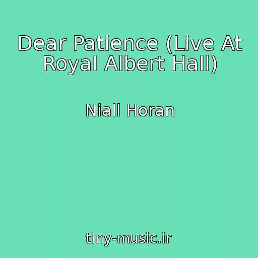 کاور آهنگ Dear Patience (Live At Royal Albert Hall) از Niall Horan