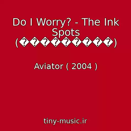 کاور آهنگ Do I Worry? - The Ink Spots (���������) از Aviator ( 2004 )