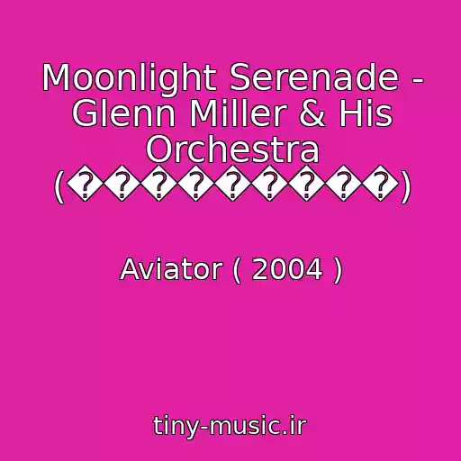 کاور آهنگ Moonlight Serenade - Glenn Miller & His Orchestra (���������) از Aviator ( 2004 )