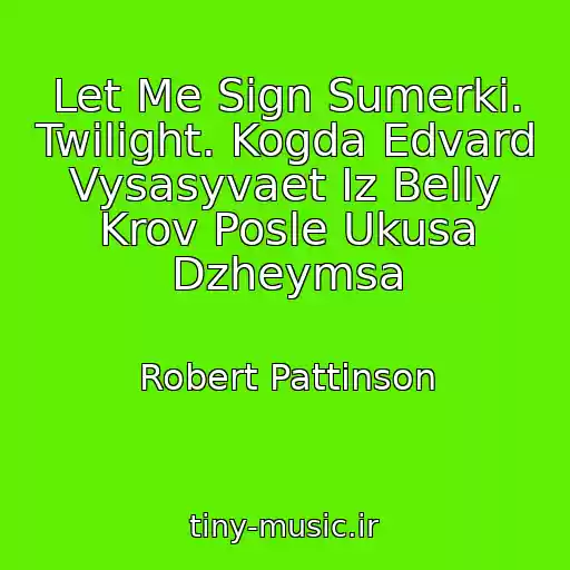 کاور آهنگ Let Me Sign Sumerki. Twilight. Kogda Edvard Vysasyvaet Iz Belly Krov Posle Ukusa Dzheymsa از Robert Pattinson