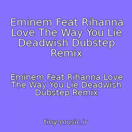 کاور آهنگ Eminem Feat Rihanna Love The Way You Lie Deadwish Dubstep Remix از Eminem Feat Rihanna Love The Way You Lie Deadwish Dubstep Remix