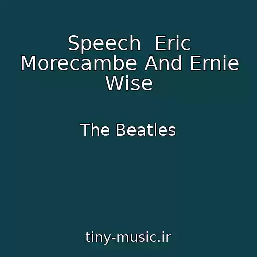 کاور آهنگ Speech  Eric Morecambe And Ernie Wise از The Beatles