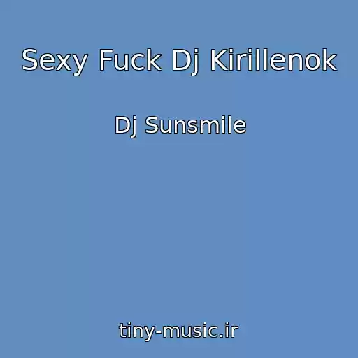 کاور آهنگ Sexy Fuck Dj Kirillenok از Dj Sunsmile