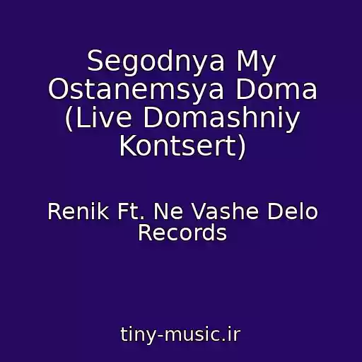 کاور آهنگ Segodnya My Ostanemsya Doma (Live Domashniy Kontsert) از Renik Ft. Ne Vashe Delo Records