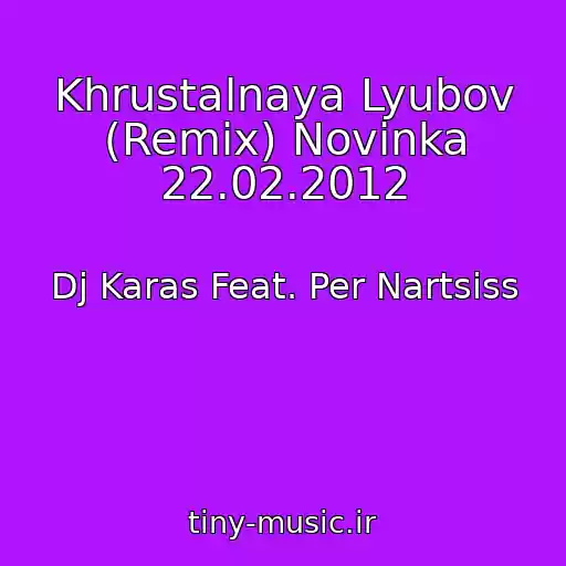 کاور آهنگ Khrustalnaya Lyubov (Remix) Novinka 22.02.2012 از Dj Karas Feat. Per Nartsiss
