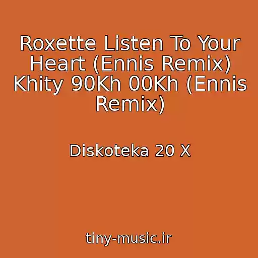 کاور آهنگ Roxette Listen To Your Heart (Ennis Remix) Khity 90Kh 00Kh (Ennis Remix) از Diskoteka 20 X