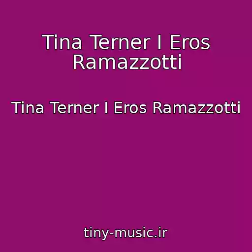 کاور آهنگ Tina Terner I Eros Ramazzotti از Tina Terner I Eros Ramazzotti