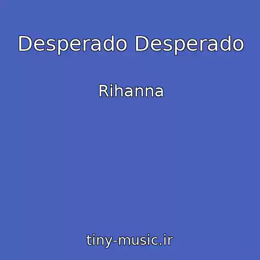 کاور آهنگ Desperado Desperado از Rihanna