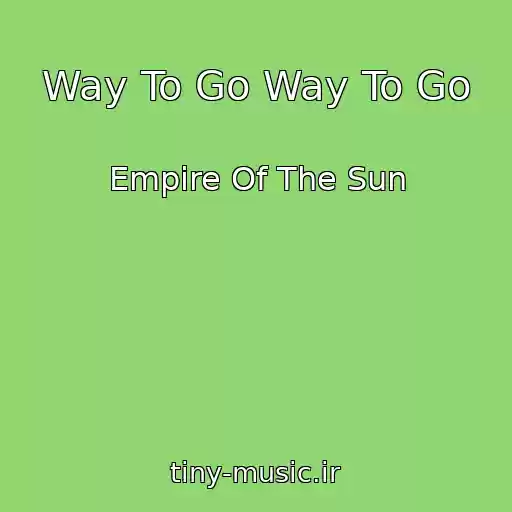 کاور آهنگ Way To Go Way To Go از Empire Of The Sun