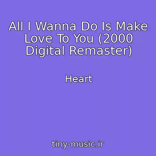 کاور آهنگ All I Wanna Do Is Make Love To You (2000 Digital Remaster) از Heart