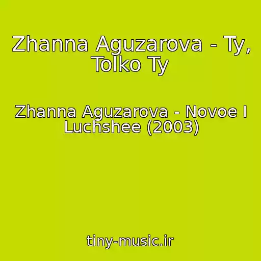 کاور آهنگ Zhanna Aguzarova - Ty, Tolko Ty از Zhanna Aguzarova - Novoe I Luchshee (2003)