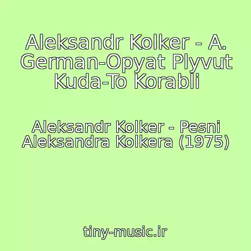 کاور آهنگ Aleksandr Kolker - A. German-Opyat Plyvut Kuda-To Korabli از Aleksandr Kolker - Pesni Aleksandra Kolkera (1975)