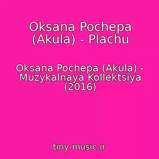 کاور آهنگ Oksana Pochepa (Akula) - Plachu از Oksana Pochepa (Akula) - Muzykalnaya Kollektsiya (2016)