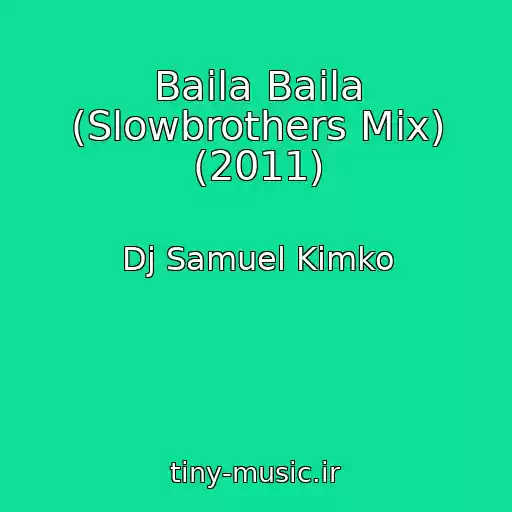 کاور آهنگ Baila Baila (Slowbrothers Mix) (2011) از Dj Samuel Kimko