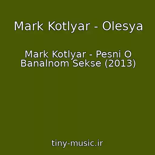 کاور آهنگ Mark Kotlyar - Olesya از Mark Kotlyar - Pesni O Banalnom Sekse (2013)