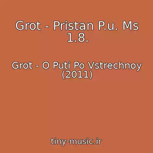 کاور آهنگ Grot - Pristan P.u. Ms 1.8. از Grot - O Puti Po Vstrechnoy (2011)