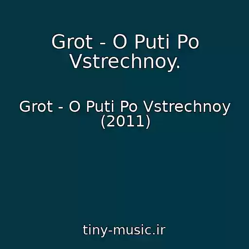 کاور آهنگ Grot - O Puti Po Vstrechnoy. از Grot - O Puti Po Vstrechnoy (2011)