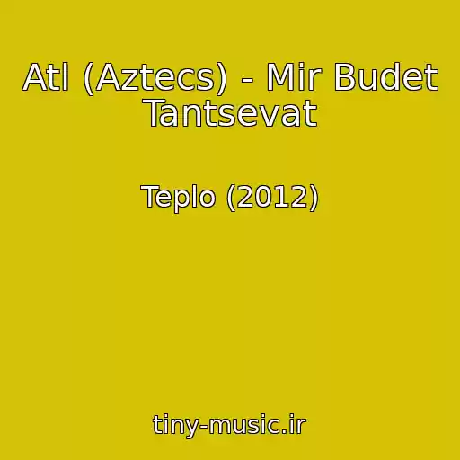 کاور آهنگ Atl (Aztecs) - Mir Budet Tantsevat از Teplo (2012)