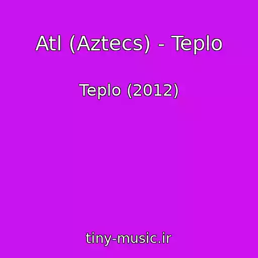 کاور آهنگ Atl (Aztecs) - Teplo از Teplo (2012)