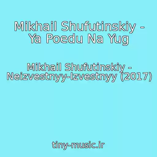 کاور آهنگ Mikhail Shufutinskiy - Ya Poedu Na Yug از Mikhail Shufutinskiy - Neizvestnyy-Izvestnyy (2017)