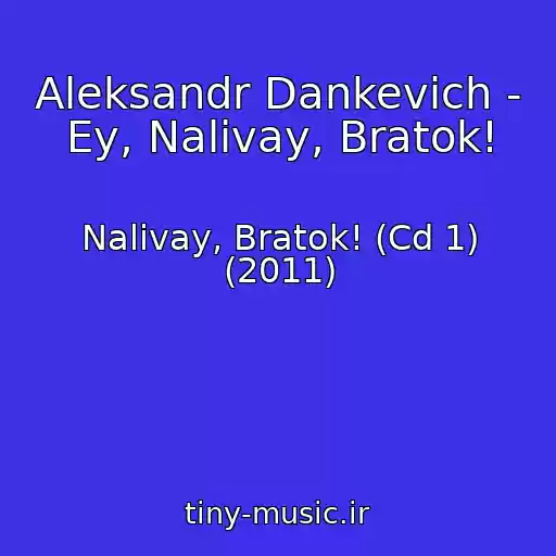 کاور آهنگ Aleksandr Dankevich - Ey, Nalivay, Bratok! از Nalivay, Bratok! (Cd 1) (2011)