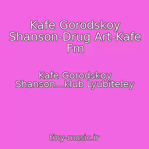 کاور آهنگ Kafe Gorodskoy Shanson-Drug Art-Kafe Fm از Kafe Gorodskoy Shanson...klub Lyubiteley