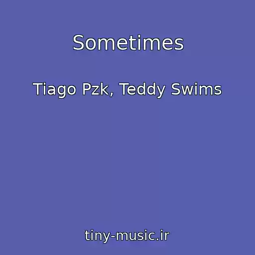 کاور آهنگ Sometimes از Tiago Pzk, Teddy Swims