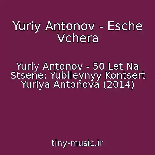 کاور آهنگ Yuriy Antonov - Esche Vchera از Yuriy Antonov - 50 Let Na Stsene: Yubileynyy Kontsert Yuriya Antonova (2014)