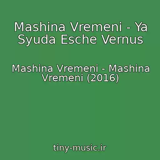 کاور آهنگ Mashina Vremeni - Ya Syuda Esche Vernus از Mashina Vremeni - Mashina Vremeni (2016)