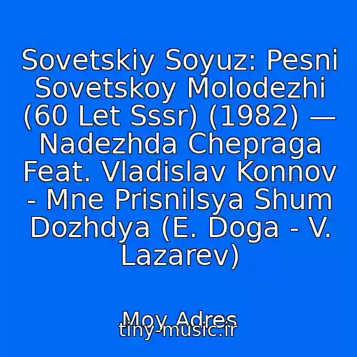 کاور آهنگ Sovetskiy Soyuz: Pesni Sovetskoy Molodezhi (60 Let Sssr) (1982) — Nadezhda Chepraga Feat. Vladislav Konnov - Mne Prisnilsya Shum Dozhdya (E. Doga - V. Lazarev) از Moy Adres