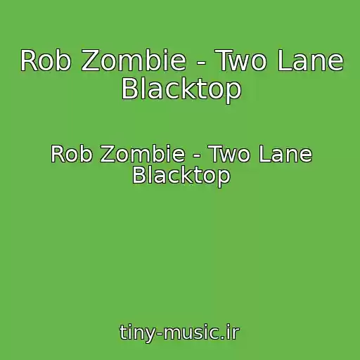 کاور آهنگ Rob Zombie - Two Lane Blacktop از Rob Zombie - Two Lane Blacktop