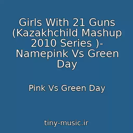 کاور آهنگ Girls With 21 Guns (Kazakhchild Mashup 2010 Series )- Namepink Vs Green Day از Pink Vs Green Day
