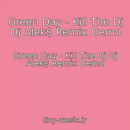 کاور آهنگ Green Day - Kill The Dj Dj Alek$ Remix Demo از Green Day - Kill The Dj Dj Alek$ Remix Demo