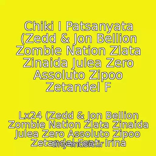 کاور آهنگ Chiki I Patsanyata (Zedd & Jon Bellion Zombie Nation Zlata Zinaida Julea Zero Assoluto Zipoo Zetandel F از Lx24 (Zedd & Jon Bellion Zombie Nation Zlata Zinaida Julea Zero Assoluto Zipoo Zetandel Feat. Irina