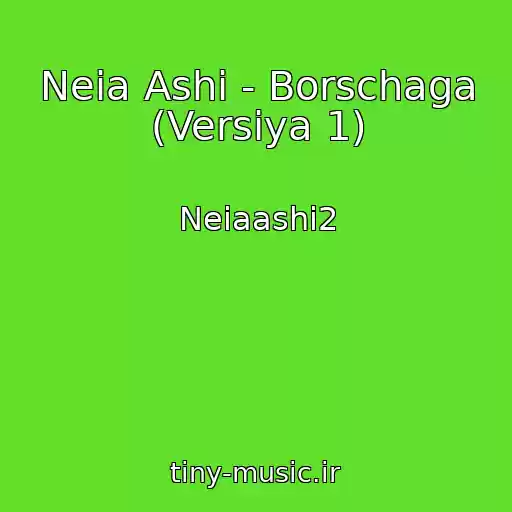 کاور آهنگ Neia Ashi - Borschaga (Versiya 1) از Neiaashi2
