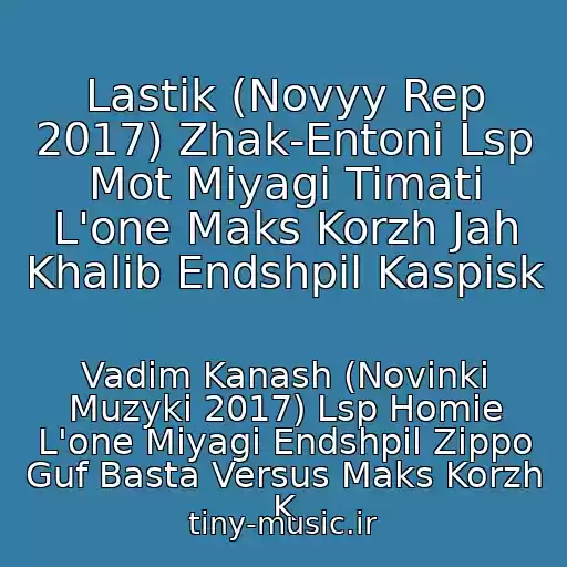 کاور آهنگ Lastik (Novyy Rep 2017) Zhak-Entoni Lsp Mot Miyagi Timati L'one Maks Korzh Jah Khalib Endshpil Kaspisk از Vadim Kanash (Novinki Muzyki 2017) Lsp Homie L'one Miyagi Endshpil Zippo Guf Basta Versus Maks Korzh K