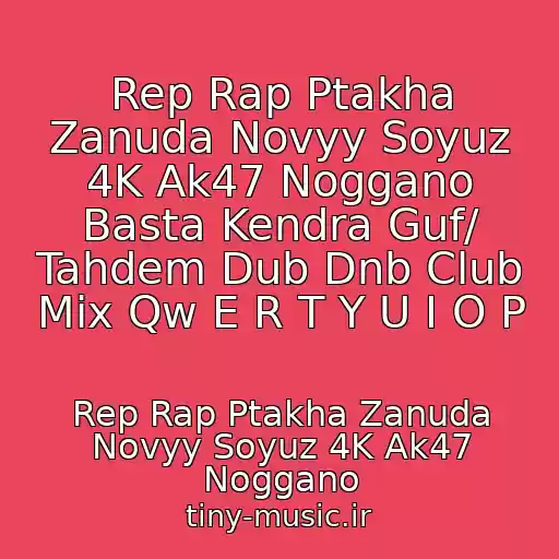کاور آهنگ Rep Rap Ptakha Zanuda Novyy Soyuz 4K Ak47 Noggano Basta Kendra Guf/ Tahdem Dub Dnb Club Mix Qw E R T Y U I O P از Rep Rap Ptakha Zanuda Novyy Soyuz 4K Ak47 Noggano