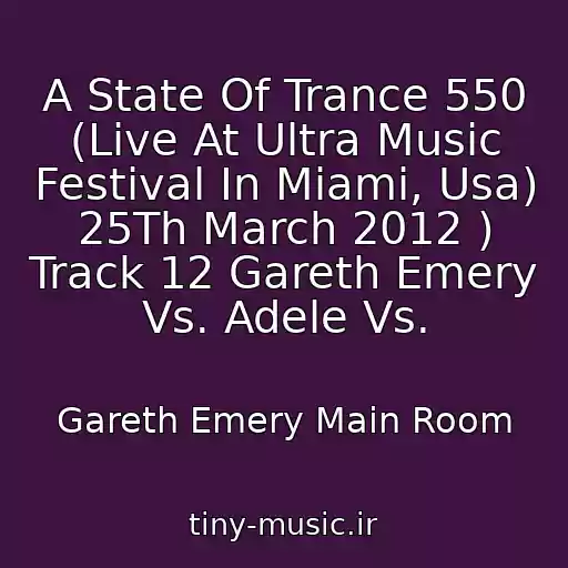 کاور آهنگ A State Of Trance 550 (Live At Ultra Music Festival In Miami, Usa) 25Th March 2012 ) Track 12 Gareth Emery Vs. Adele Vs. از Gareth Emery Main Room