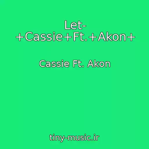 کاور آهنگ Let- +Cassie+Ft.+Akon+ از Cassie Ft. Akon