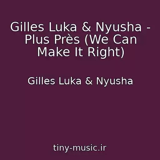 کاور آهنگ Gilles Luka & Nyusha - Plus Près (We Can Make It Right) از Gilles Luka & Nyusha