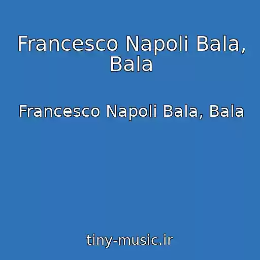 کاور آهنگ Francesco Napoli Bala, Bala از Francesco Napoli Bala, Bala
