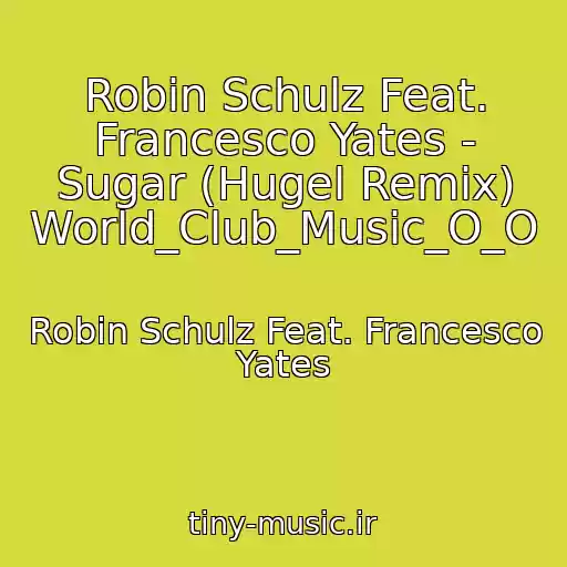 کاور آهنگ Robin Schulz Feat. Francesco Yates - Sugar (Hugel Remix) World_Club_Music_O_O از Robin Schulz Feat. Francesco Yates
