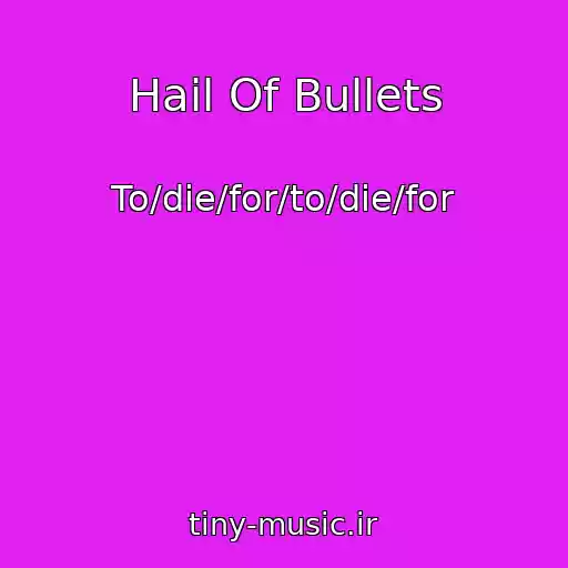 کاور آهنگ Hail Of Bullets از To/die/for/to/die/for