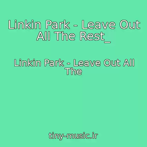 کاور آهنگ Linkin Park - Leave Out All The Rest_ از Linkin Park - Leave Out All The