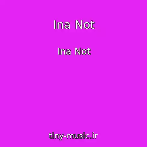 کاور آهنگ Ina Not از Ina Not